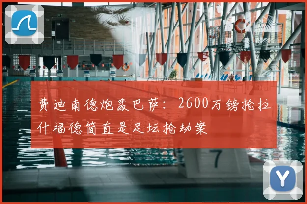 费迪南德炮轰巴萨:2600万镑抢拉什福德简直是足坛抢劫案